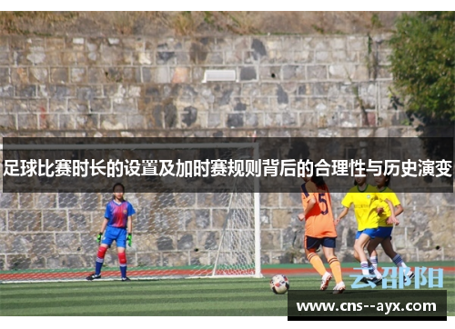 足球比赛时长的设置及加时赛规则背后的合理性与历史演变