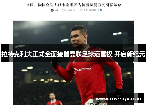 拉特克利夫正式全面接管曼联足球运营权 开启新纪元