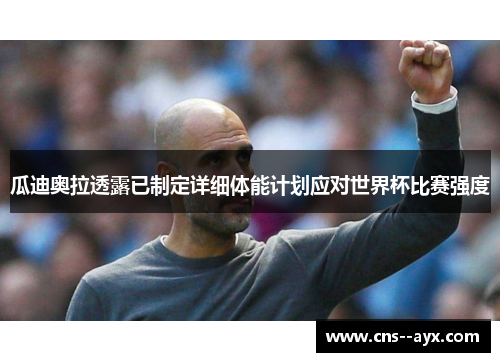 瓜迪奥拉透露已制定详细体能计划应对世界杯比赛强度