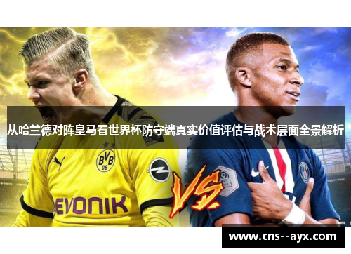 从哈兰德对阵皇马看世界杯防守端真实价值评估与战术层面全景解析