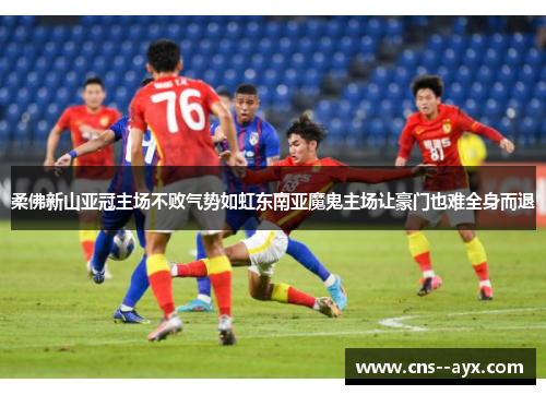 柔佛新山亚冠主场不败气势如虹东南亚魔鬼主场让豪门也难全身而退 柔佛新山亚冠主场不败气势如虹东南亚魔鬼主场让豪门也难全身而退